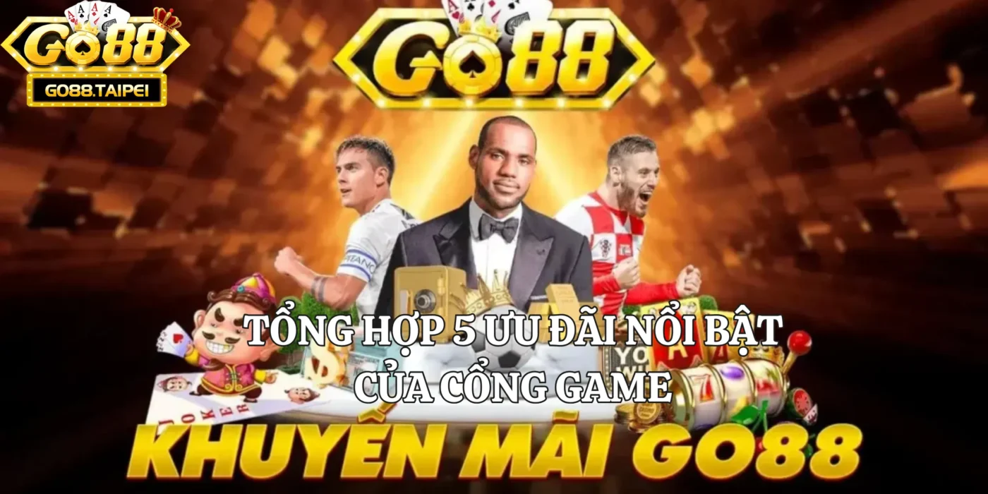 Tổng hợp 5 ưu đãi nổi bật của cổng game được cập nhật mới nhất 2024